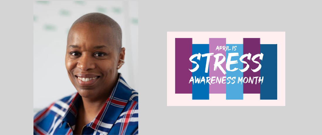 Managing Stress – In Recognition of April’s Stress Awareness Month